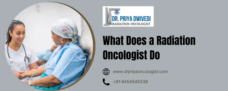 What Does a Radiation Oncologist Do?